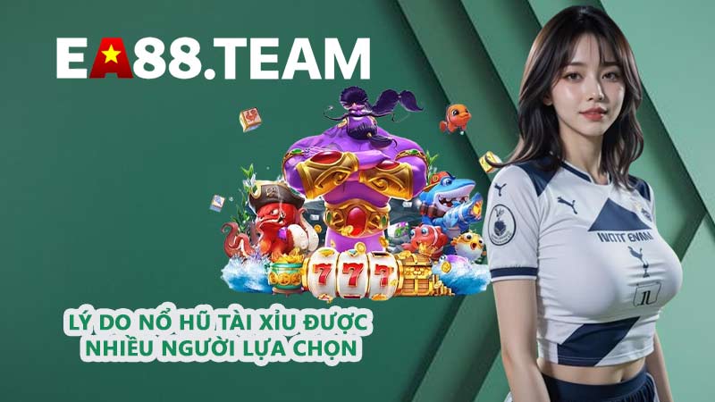Lý do nổ hũ Tài Xỉu được nhiều người lựa chọn